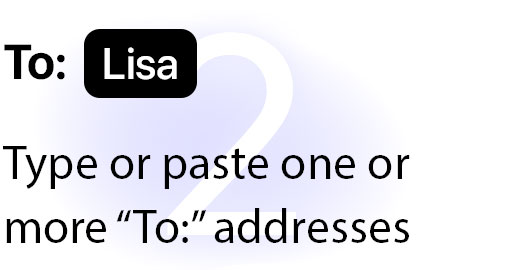 To: Lisa, Type or paste one or more "To:" addresses